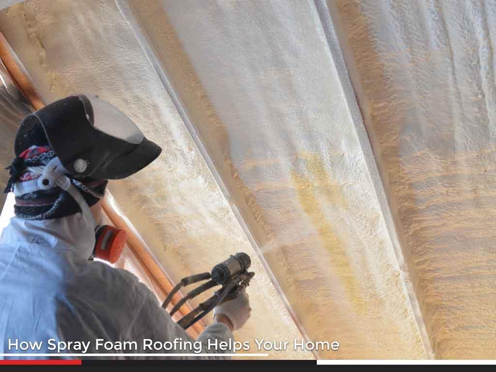 How Spray Foam Roofing Helps Your Home